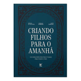 Criando Filhos Para O Amanhã: Um Livro Feito Por Pais E Filhos Para Filhos E Pais De Nikolas Ferreira De Oliveira Editorial Vida Capa Dura Edição 1 Em Português 2024