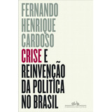 Crise E Reinvenção Da Política No Brasil, De Cardoso, Fernando Henrique. Editora Schwarcz Sa, Capa Mole Em Português, 2018