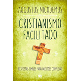 Cristianismo Facilitado: Respostas Simples Para Questões Complexas, De Nicodemus, Augustus. Associação Religiosa Editora Mundo Cristão, Capa Mole Em Português, 2019