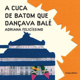 Cuca De Batom Que Dançava Bale, A, De Felicissimo, Adriana. Editora Cereja Editora, Capa Mole, Edição 1ª Edição - 2015 Em Português