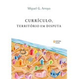 Currículo, Território Em Disputa, De Arroyo, Miguel G.. Editora Vozes Ltda., Capa Mole Em Português, 2013