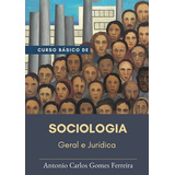 Curso Básico De Sociologia: Geral E Jurídica, De Antonio Carlos Gomes Ferreira. Série Não Aplicável, Vol. 1. Editora Clube De Autores, Capa Mole, Edição 1 Em Português, 2017