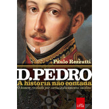 D. Pedro: A História Não Contada, De Rezzutti, Paulo. Editora Casa Dos Mundos Produção Editorial E Games Ltda, Capa Mole Em Português, 2015