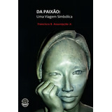 Da Paixão - Uma Viagem Simbólica, De Assumpção Jr., Francisco B.. Editora Sparta, Capa Mole Em Português