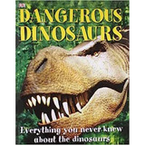 Dangerous Dinosaurs - Everything You Never