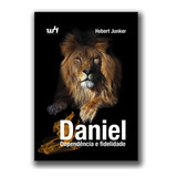 Daniel: Dependência E Fidelidade - Hebert Junker