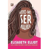 Deixe-me Ser Mulher Lições À Minha Filha Sobre Feminilidade