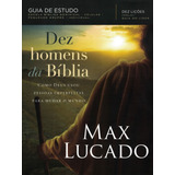Dez Homens Da Bíblia, Max Lucado