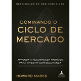Dominando O Ciclo De Mercado: Aprenda A Reconhecer Padrões Para Investir Com Segurança, De Marks, Howard. Editorial Starling Alta Editora E Consultoria Eireli, Tapa Mole En Português, 2020