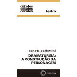 Dramaturgia: A Construção Da Personagem, De Pallottini, Renata. Série Debates Editora Perspectiva Ltda., Capa Mole Em Português, 2019