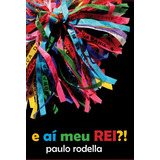 E Aí Meu Rei?!, De Paulo Rodella. Série Não Aplicável, Vol. 1. Editora Clube De Autores, Capa Mole, Edição 1 Em Português, 2022