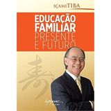 Educação Familiar Presente E Futuro Içami Tiba Livro