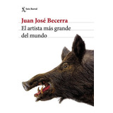 El Artista Más Grande Del Mundo De Juan José Becerra