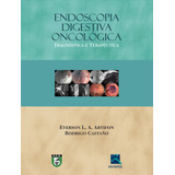 Endoscopia Digestiva Oncológica: Diagnóstico E Terapêutica,