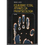 Equilíbrio Total Através Da Parapsicologia - Lucas, Miguel.