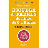 Escuela De Padres De Niños De 0 A 6 Años Educar Con Talento