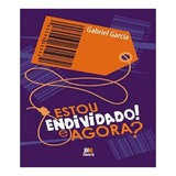 Estou Endividado! E Agora?: Estou Endividado! E Agora?, De Garcia, Gabriel. Editora Besourobox, Capa Mole, Edição 1 Em Português