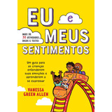 Eu E Meus Sentimentos: Um Guia Para As Crianças Entenderem Suas Emoções E Aprenderem A Se Expressar, De Vanessa Green Allen. Editora Sextante, Capa Mole Em Português, 2022