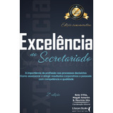 Excelência No Secretariado: A Importância Da Profissão Nos Processos Decisórios Como Assessorar E Atingir Resultados Corporativos E Pessoais Com Competência E Qualidade, De D'elia, Bete. Editora Liter