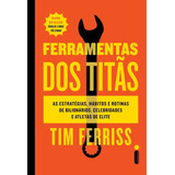 Ferramenta De Titãs: As Estratégias, Hábitos E Rotinas De Bilionários, Celebridades E Atletas De Elite, De Tim Ferriss. Editora Intrínseca Ltda, Capa Mole, Edição Brochura Em Português, 2023