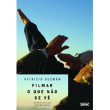Filmar O Que Não Se Vê: Um Modo De Fazer Documentários, De Guzmán, Patricio. Editorial Edições Sesc São Paulo,vivelibro, Tapa Mole En Português, 2017