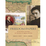 Freedom Papers - An Atlantic Odyssey In The Age Of Emancip