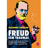Freud Sem Traumas: Para Você Entender, De Uma Vez, As Teorias Que Desvendaram A Mente Humana E Mudaram O Mundo E As Nossas Vidas, De Carvalho, Alexandre. Editorial Casa Dos Mundos Produção Editorial