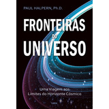 Fronteiras Do Universo: Uma Viagem Aos Limites Do Horizonte Cósmico, De Halpern, Paul. Editora Pensamento Cultrix, Capa Mole Em Português, 2015