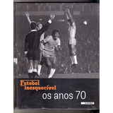 Futebol Inesquecível Os Anos 70 Globo