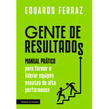 Gente De Resultados: Manual Prático Para Formar E Liderar Equipes Enxutas De Alta Performance, De Ferraz, Eduardo. Editorial Editora Planeta Do Brasil Ltda., Tapa Mole En Português, 2018