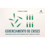 Gerenciamento De Crises: Usando Mapas Críticos Para Organizar O Que É Complexo E Caótico, De Senna, Claudio J. D.. Editorial Starling Alta Editora E Consultoria Eireli, Tapa Mole En Português, 2017