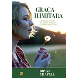 Graça Ilimitada: A Química Do Coração Que Liberta Do Pecado E Alimenta A Vida Cristã, De Bryan Chapell. Editora Cultura Cristã, Capa Mole, Edição 1 Em Português, 2018