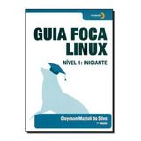 Guia Foca Linux - Nível 1 - Iniciante, De Fabio Danieleski Gross., Vol. 1. Editora Linux New Media Do Brasil, Capa Mole, Edição 1 Em Português, 2011