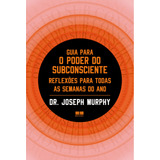 Guia Para O Poder Do Subconsciente: Reflexões Para Todas As Semanas Do Ano, De Murphy, Joseph. Editora Best Seller Ltda, Capa Mole Em Português, 2020