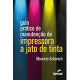 Guia Prático De Manutenção De Impressora A Jato De Tinta, De Schorsch, Mauricio. Editorial Serviço Nacional De Aprendizagem Comercial, Tapa Mole En Português, 2015