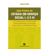 Guia Prático Do Estágio Em Serviço Social I, Ii E Iii: A Elaboração Da Caracterização Socioinstitucional, Do Projeto Interventivo E Do Relatório Final, De Probst, Juliana. Editorial Freitas Bastos, Ta