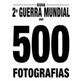 Guia Segunda Guerra Mundial Em 500 Fotografias, De On Line A. Editora Ibc - Instituto Brasileiro De Cultura Ltda, Capa Mole Em Português, 2018
