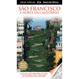 Guia Visual Sao Francisco E Norte Da California - O Guia Que Mostra O Que O