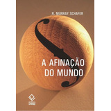A Afinação Do Mundo 2 Edição Uma Exploração Pioneira Pela História Passada E Pelo Atual Estado Negligenciado Aspecto Do Nosso Ambiente A Paisagem Sonora De Schafer R Murray Editorial Fundação
