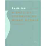 A Arte Da Ceramica De Minas Gerais 1 ed 2016 De Jacqueline Prado Editora C arte Capa Mole Edição 1 Em Português 2016