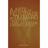 A Arte Da Felicidade No Trabalho De Dalai Lama Editora Wmf Martins Fontes Ltda Capa Mole Em Português 2004