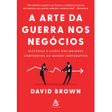 A Arte Da Guerra Nos Negócios Histórias E Lições Dos Maiores Confrontos Do Mundo Corporativo De Brown David Editora Gmt Editores Ltda Capa Mole Em Português 2022