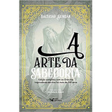A Arte Da Sabedoria Edição Completa Com Os Oráculos Inspiradores Escritos Há Mais De 300 Anos De Gracián Baltasar Editorial Faro Editorial Eireli Capa Mole Em Português 2018