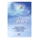 A Arte De Ser Feliz Orientações Práticas Para Alcançar A Paz Interior O Sentido Da Vida De Larrañaga Ignácio Editorial Pia Sociedade Filhas De São Paulo Tapa Mole En Português 2004