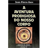 A Aventura Prodigiosa Do Nosso Corpo De Jean Pierre Gasc 