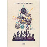 A Bela Anarquia Como Criar Seu Próprio Mundo Livre Na Era De Tucker Jeffrey A Editora Editora Lvm Capa Mole Em Português