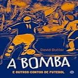 A Bomba E Outros Contos De Futebol