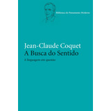 A Busca Do Sentido A Linguagem Em Questão De Coquet Jean claude Coleção Biblioteca Do Pensamento Moderno Editorial Editora Wmf Martins Fontes Ltda Tapa Mole En Português 2013