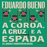 A Coroa A Cruz E A Espada Coleção Brasilis Livro 4 Lei Ordem E Corrupção No Brasil