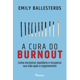 A Cura Do Burnout Como Encontrar Equilíbrio E Recuperar Sua Vida Após O Esgotamento De Emily Ballesteros Editorial Rocco Capa Mole Edição 1 Em Português 2024